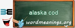 WordMeaning blackboard for alaska cod